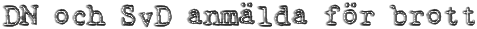 TEXTBILD: DN och SvD anmlda fr brott