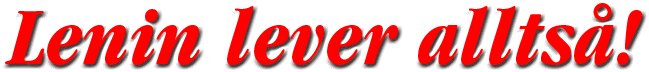 Lenin lever alltså!