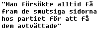 Mao frskte alltid f fram de smutsiga sidorna hos partiet fr att f dem avtvttade