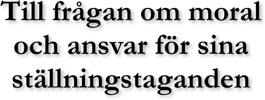 TEXTBILD: Till frågan om moral och ansvar för sina ställningstaganden